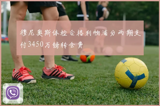穆尼奥斯体检合格利物浦分两期支付3450万镑转会费